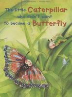 The Little Caterpillar Who Didn't Want to Become a Butterfly 0953183017 Book Cover