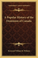 A Popular History of the Dominion of Canada 1162641762 Book Cover