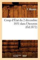 Coup D'A0/00tat Du 2 Da(c)Cembre 1851 Dans L'Aveyron, (A0/00d.1872) 2012644988 Book Cover