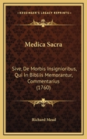 Medica Sacra: Sive, De Morbis Insignioribus, Qui In Bibliis Memorantur, Commentarius (1760) 1120001676 Book Cover