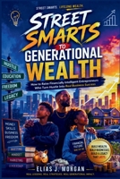 Street Smarts to Generational Wealth: How to Raise Financially Intelligent Entrepreneurs Who Turn Hustle Into Real Business Success B0GWPD3DLZ Book Cover