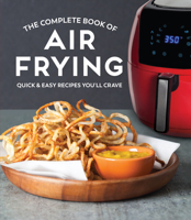 The Complete Book of Air Frying: Quick  Easy Recipes You'll Crave 1645581144 Book Cover