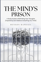 The Mind's Prison: A Study Guide to Rethinking Your Thoughts (Inspired by Don't Believe Everything You Think) 1300508825 Book Cover