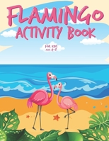 Flamingo Activity Book for Kids Ages 4-8: Funny Flamingo Workbook for Kids with Flamingo Coloring Pages, Counting, Sudoku, Mazes, Dot To Dot, Dot ... Matching Objects, Games and Many More! B09SNMYFGW Book Cover