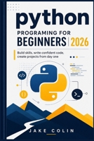 Python Programming for Beginners 2026: Build Skills, Write Confident Code, Create Projects from Day One B0GYRKLNL9 Book Cover