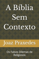 A Bíblia Sem Contexto: Os Falsos Dilemas de Religiosos B0C7SZBQLN Book Cover