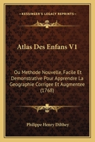 Atlas Des Enfans V1: Ou Methode Nouvelle, Facile Et Demonstrative Pour Apprendre La Geographie Corrigee Et Augmentee 1120160197 Book Cover