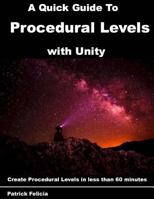 A Quick Guide to Procedural Levels with Unity: Create Procedural Levels in less than 60 minutes 1975705920 Book Cover