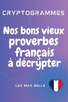 Cryptogrammes | Nos bons vieux proverbes français à décrypter: 250 cryptogrammes de proverbes codés à décrypter : un défi pour l’esprit, un trésor pour la culture. (French Edition) B0FS77B19Z Book Cover