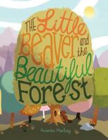 The Little Beaver and the Beautiful Forest: A children's book themed on the social and environmental issues surrounding sustainable forestry. 1497496748 Book Cover