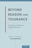 Beyond Reason and Tolerance: The Purpose and Practice of Higher Education 0199969787 Book Cover
