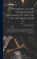 Working of the Steam Engine Explained by the Use of the Indicator: Or, an Exposition of the Best Means of Producing the Greatest Impulsive Effect From ... of Fuel: With a Description of the Mode of E 1017352054 Book Cover