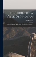 Histoire De La Ville De Khotan: Tirée Des Annales De La Chine Et Traduite Du Chinois... 1017830312 Book Cover
