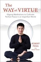 The Way of Virtue: Qigong Meditations to Cultivate Perfect Peace in an Imperfect World 1649631510 Book Cover