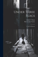 Under Three Flags: A Story of Mystery 1021901784 Book Cover