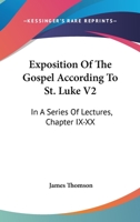 Exposition of the Gospel According to St Luke, in a Ser. of Lects 1021362662 Book Cover