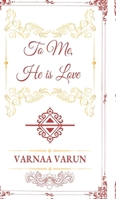 To Me, He is Love B0F29841MW Book Cover