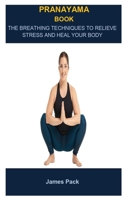 Pranayama Book: PRANAYAMA BOOK: THE BREATHING TECHNIQUES TO RELIEVE STRESS AND HEAL YOUR BODY B086PN116C Book Cover
