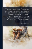 'Tilda Jane, an Orphan in Search of a Home; a Story for Boys and Girls. Illustrated by Clifford Carleston 1024074935 Book Cover