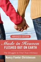 Made in Heaven, Fleshed Out on Earth (Abridged Edition): The Struggle to Find True Intimacy 1613463901 Book Cover