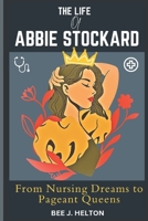 THE LIFE OF ABBIE STOCKARD: From Nursing Dreams to Pageant Queens B0DSKDQG56 Book Cover
