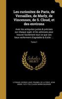 Les curiositez de Paris, de Versailles, de Marly, de Vincennes, de S. Cloud, et des environs: Avec les antiquitez justes & précises sur chaque sujet, ... & d'utile :...; Tom 1363019430 Book Cover