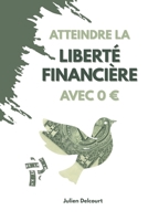 Atteindre la liberté financière avec 0 €: Les stratégies concrètes pour bâtir ton indépendance, créer des revenus passifs et changer de vie sans capital de départ (French Edition) B0FXQWTXH1 Book Cover