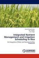 Integrated Nutrient Management and Irrigation Scheduling in Rice: An Integration of Water and Nutrients for Rice Production 3847320467 Book Cover