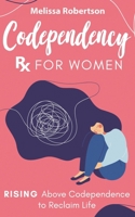Codependency Rx for Women: Rising Above Codependence to Reclaim Life B08BDPG5QD Book Cover