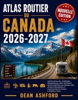 Atlas routier du Canada 2026-2027: Cartes détaillées, itinéraires panoramiques, parcs nationaux, routes adaptées aux camping-cars, attraits ... de voyages à travers le pays (French Edition) B0H9ZFLQ6P Book Cover