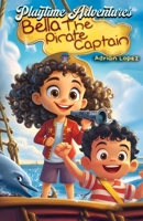 Playtime Adventures: Bella The Pirate Captain B0DQG359XL Book Cover