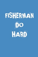 Fisherman Do Hard: Fishing Logbook Journal For fisherman/sailor/angler to write anything about fishing experience and fishing schedule with fishing quotes 1706265131 Book Cover