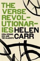 The Verse Revolutionaries: Ezra Pound, H.D. and the Imagists 0224040308 Book Cover