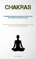 Chakras: The Comprehensive Handbook Offering Remarkable Strategies To Radiate Vitality, Amplify The Aura, And Attune The Chakras 1837879028 Book Cover