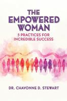 The Empowered Woman: 5 Practices for Incredible Success 1733820663 Book Cover
