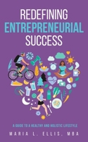 Redefining Entrepreneurial Success : A Guide to a Healthy and Holistic Lifestyle 1971326046 Book Cover
