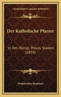 Der Katholische Pfarrer: In Den Konigl. Preuss. Staaten (1839) 1161049339 Book Cover