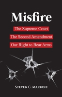 Misfire: The Supreme Court, the Second Amendment, and Our Right to Bear Arms 164428443X Book Cover