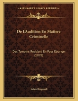 De L'Audition En Matiere Criminelle: Des Temoins Residant En Pays Etranger (1878) 1169448364 Book Cover