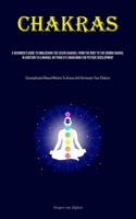 Chakras: A Beginner's Guide To Unblocking The Seven Chakras, From The Root To The Crown Chakra, In Addition To A Manual On Third Eye Awakening For ... Motions To Arouse And Harmonies Your Chakras) 1835734464 Book Cover
