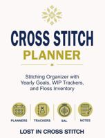 Cross Stitch Planner: Stitching Organizer with Yearly Goals, WIP Trackers and Floss Inventory 1923500279 Book Cover