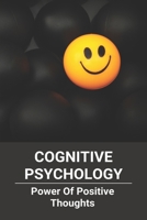 Cognitive Psychology: Power Of Positive Thoughts: Positive Thinking Patterns B091MT7FCL Book Cover