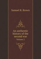 An Authentic History of the Second War for Independence: Comprising Details of the Military and Naval Operations, from the Commencement to the Close of the Recent War; Enriched with Numerous Geographi 1145476678 Book Cover