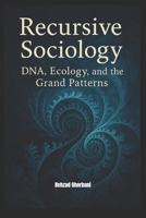 Recursive Sociology: DNA, Ecology, and the Grand Patterns B0F4G3DC8X Book Cover