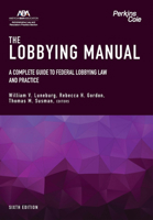 The Lobbying Manual: A Complete Guide to Federal Lobbying Law and Practice