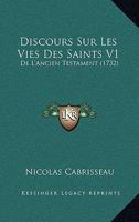 Discours Sur Les Vies Des Saints V1: De L'Ancien Testament (1732) 1167027205 Book Cover