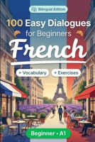 French Conversations for Beginners (A1): 100 Easy Dialogues: Learn French Naturally with Real-Life Conversations, English Translation, Everyday Vocabulary, Common Phrases, and Speaking Practice B0HBRBV7YN Book Cover