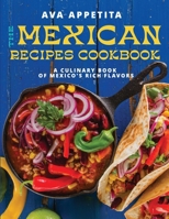 The Mexican Recipes Cookbook: A Culinary Book of Mexico's Rich Flavors B0D3PJ5PS6 Book Cover