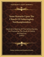 Some Remarks Upon The Church Of Fotheringhay, Northamptonshire: Read At A Meeting Of The Oxford Society For Promoting The Study Of Gothic Architecture 110430726X Book Cover