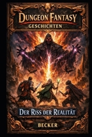 Dungeon Fantasy Geschichten I Der Riss der Realität: Auseinandersetzung mit äußeren und inneren Mächten (German Edition) B0GNKRMT6M Book Cover